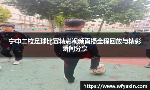 宁中二校足球比赛精彩视频直播全程回放与精彩瞬间分享