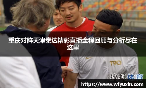 重庆对阵天津泰达精彩直播全程回顾与分析尽在这里