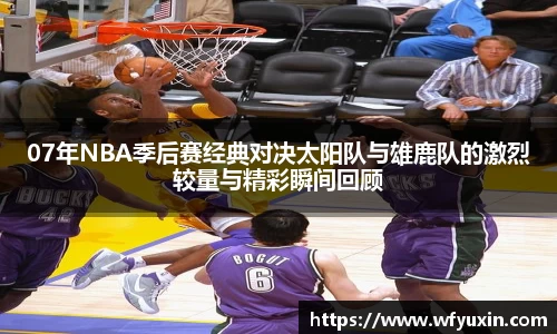 07年NBA季后赛经典对决太阳队与雄鹿队的激烈较量与精彩瞬间回顾