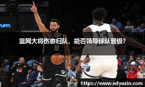 篮网大将伤愈归队，能否领导球队晋级？